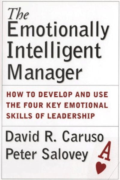 The Emotionally Intelligent Manager: How to Develop and Use the Four Key Emotional Skills of Leadership by Peter Salovey,John Mayer and David Caruso